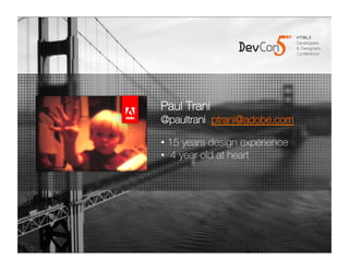 Paul Trani
@paultrani ptrani@adobe.com

•  15 years design experience
•  4 year old at heart
 