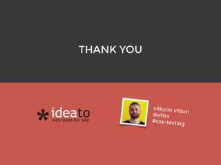 THANK YOU
vittorio vittori
@vttrx
#css-testing
 