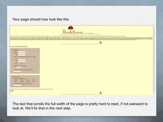Your page should now look like this




The text that scrolls the full width of the page is pretty hard to read, if not awkward to
look at. We’ll fix that in the next step.
 