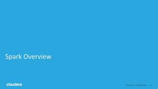 ‹#›© Cloudera, Inc. All rights reserved.
Spark Overview
 