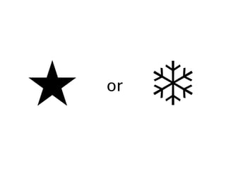 ★   or
         ❄
 