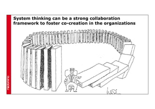 System thinking can be a strong collaboration
framework to foster co-creation in the organizations

 
