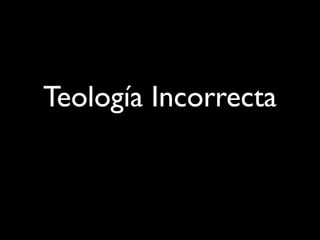 Teología Incorrecta
 