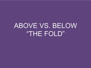 ABOVE VS. BELOW
“THE FOLD”
 