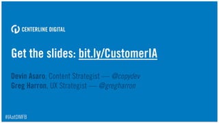 Get the slides: bit.ly/CustomerIA
Devin Asaro, Content Strategist — @copydev 
Greg Harron, UX Strategist — @gregharron
#IAatDMFB
 