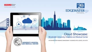 ENTERPRISE PERFORMANCE MANAGEMENT | BUSINESS INTELLIGENCE | BIG DATA
Cloud Showcase:
Brookdale University Hospital and Medical Center
 