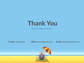 Thank You
                    We Are Always Hiring




Twitter: @wpoets    Web: www.wpoets.com    Email: amit@wpoets.com
 