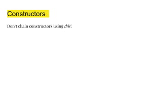 Constructors
Don’t chain constructors using this!
 