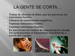 Es cualquier daño realizado por una persona sobre su propio cuerpo sin la intención de suicidarse. Un acto compulsivo que se puede llevar a cabo para liberarse de dolor emocional, furia o ansiedad, para revelarse en contra de la autoridad, para jugar con comportamientos arriesgados o para sentirse en control. Principalmente es lastimarse a propósito haciéndose rasguños o cortes en el cuerpo con un objeto lo suficientemente afilado para rasgar la piel y hacerla sangrar se denomina cortarse.Cortarse es un tipo de conducta autolesiva. La mayoría de jóvenes que se cortan son de sexo femenino, pero los chicos también cometen conductas autolesivas. Las personas se suelen empezar a cortar en la adolescencia. Y algunas siguen haciéndolo en la etapa adulta.2