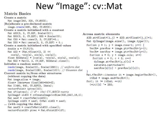 New Directory StructureRe-Organized in terms of processing pipelinesCode site: https://code.ros.org/gf/project/opencv/CoreCalibration, features, I/O, img processingMachine Learning, Obj. RecPython~2.5M downloads