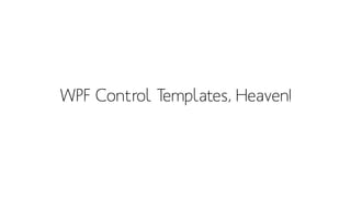WPF Control Templates, Heaven!
 