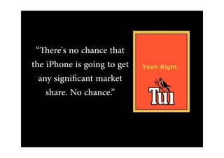 “ ere's no chance that
the iPhone is going to get
  any signiﬁcant market
    share. No chance.”
 