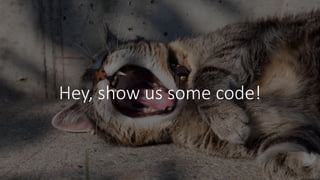 Hey,	show	us	some	code!
 