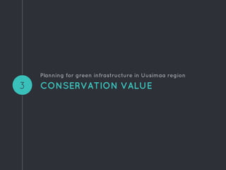CONSERVATION VALUE3
Planning for green infrastructure in Uusimaa region
 