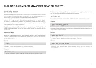 144
The latterexample matches specifictop-level domain extensions - regardless ofthe hostname
- that are indicative of encryption certificates used by TOR nodes.
Searching by Field
To search for (orwithin) the value of a field, use the name of the field followed by a colon:
Examples:
@fields.host:www.darktrace.com
@fields.source_ip:10.10.*
For numeric values, greater-than () and less-than () operators can be used to identifyvalues
above or below a certain threshold.
Example:
@fields.orig_bytes:0
The notation TO within square brackets designates a range of numbers.
Example:
@fields.dest_port:[6881 TO 6999]
The example above identifies a range of ports associated with the use of the BitTorrent file-
sharing protocol.
Constructing a Search
Advanced Search allows forcomplex structured searches to be performed to retrieve detailed
log information on connections. A wide starting search can be quickly focused using the
buttons found across the interface to include and exclude values and fields.
Searches over a longer period will take longer to complete. Searches that take too long will
be aborted to prevent negative impacts on the performance of other parts of the Darktrace
system. Narrowing the scope of the search by time or by making a more specific query will
help the search to return results more quickly.
Suggested searches created byDarktrace analysts are also provided on the left; click “Queries”
to view a list of these entries, then click an option to auto-populate the search bar with the
chosen query.
Basic String Search
Words can be entered freeform and will be looked for across all values in the database.
Enclosing a value in quotation marks will search for an exact string match and treat spaces as
part of the search term.
Example:
google
Awildcard (*) can be used to represent any number of characters,
Examples:
*.darktrace.com
@fields.certificate_issuer:*.com AND @fields.certificate_subject:*.net
BUILDING A COMPLEX ADVANCED SEARCH QUERY
 