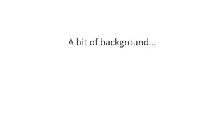 A bit of background… 
 