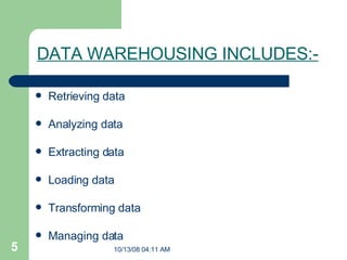 Retrieving data Analyzing data Extracting data Loading data Transforming data Managing data DATA WAREHOUSING INCLUDES:- 