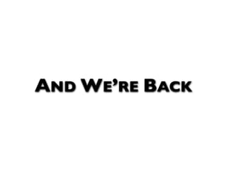 AND WE’RE BACK
 