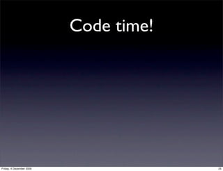 Code time!




Friday, 4 December 2009                25
 