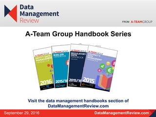 FROM
DataManagementReview.comSeptember 29, 2016
A-Team Group Handbook Series
Visit the data management handbooks section of
DataManagementReview.com
 