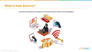 What is Data Science?
Fraudulent transactions are ramping on the internet and the results can be devastating
 