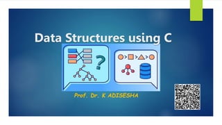 Data Structures using C
Prof. Dr. K ADISESHA
 