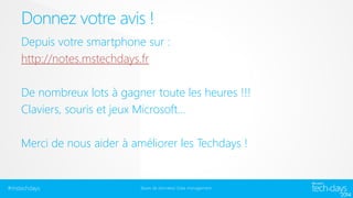 Donnez votre avis !
Depuis votre smartphone sur :
http://notes.mstechdays.fr
De nombreux lots à gagner toute les heures !!!
Claviers, souris et jeux Microsoft…
Merci de nous aider à améliorer les Techdays !

#mstechdays

Bases de données/ Data management

 
