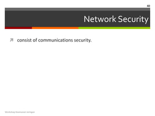 40



                                    Network Security

    consist of communications security.




Workshop Keamanan Jaringan
 