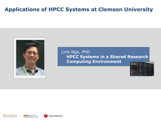 Applications of HPCC Systems at Clemson University 
Linh Ngo, PhD 
HPCC Systems in a Shared Research Computing Environment  