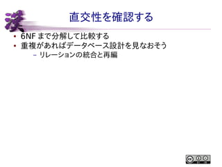 直交性を確認する
●
●

6NF まで分解して比較する
重複があればデータベース設計を見なおそう
–

リレーションの統合と再編

 