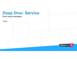 Even more examples
<tba>
Deep Dive: Service
 