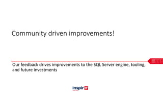 Community driven improvements!
Our feedback drives improvements to the SQL Server engine, tooling,
and future investments
 