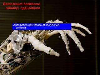 25
Some future healthcare
robotics applications
Automated assistance of monitored
patients
 