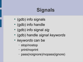 Signals (gdb) info signals (gdb) info handle (gdb) info signal  sig (gdb) handle  signal keywords keywords  can be stop/nostop print/noprint pass(noignore)/nopass(ignore) 