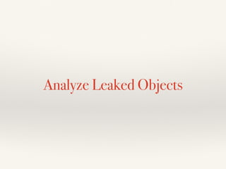 Analyze Leaked Objects
 