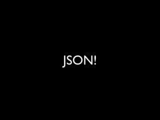 JSON!
 