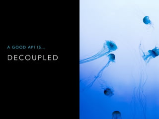 D E C O U P L E D
A G O O D A P I I S …
 