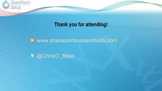 Thank you for attending!
www.sharepointnutsandbolts.com
@ChrisO_Brien
 