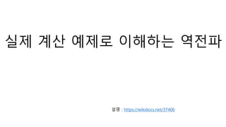 실제 계산 예제로 이해하는 역전파
설명 : https://wikidocs.net/37406
 