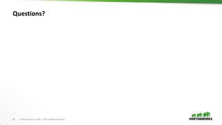 28 © Hortonworks Inc. 2011 – 2016. All Rights Reserved
Questions?
 