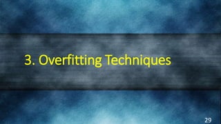 3. Overfitting Techniques
29
 