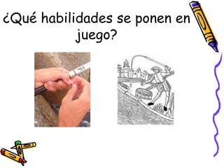 ¿Qué habilidades se ponen en juego? 