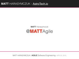 @MATTAgile
MATT HARASYMCZUK / AGILE Software Engineering / APR 20, 2015
MATT Harasymczuk
MATTAGILE.com @MATTAGILE #careerconMATTAGILE.com @MATTAGILE #careerconMATT HARASYMCZUK - AstroTech.io
 