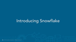 19© 2017 Snowflake Computing Inc. All Rights Reserved.© 2017 Snowflake Computing Inc. All Rights Reserved.
Introducing Snowflake
 