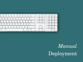 Manual
Deployment
 