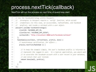 process.nextTick(callback)process.nextTick(callback)
NextTick will run the process on next time of event loop start
 