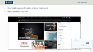 29
Unity Asset Store
● Download thousands of models, scripts, animations, etc
● https://assetstore.unity.com/
 