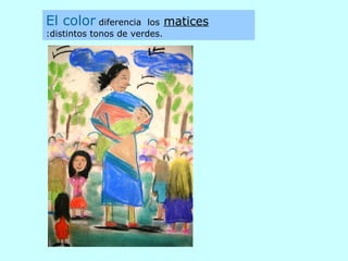 El color diferencia     los matices
:distintos tonos de verdes.
 