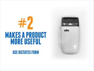 #2
MAKES A PRODUCT
MORE USEFUL
 

USE DICTATES FORM

 