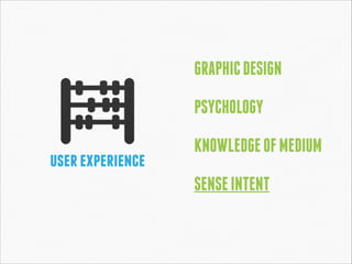 GRAPHIC DESIGN
!

PSYCHOLOGY 
user experience

KNOWLEDGE OF MEDIUM
!

SENSE INTENT

 